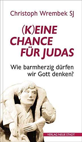 (K)eine Chance für Judas?: Wie barmherzig wir Gott denken dürfen (Hilfen zum christlichen Leben)