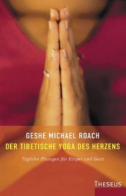 Das tibetische Yoga des Herzens: Tägliche Übungen für Körper und Geist