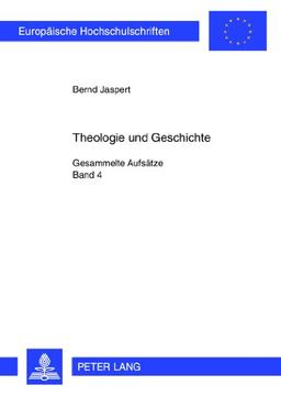 Theologie und Geschichte: Gesammelte Aufsätze: Band 4 (Europäische Hochschulschriften / European University Studies / Publications Universitaires Européennes)