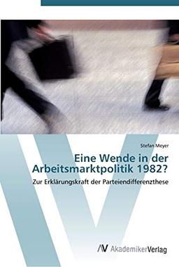 Eine Wende in der Arbeitsmarktpolitik 1982?: Zur Erklärungskraft der Parteiendifferenzthese