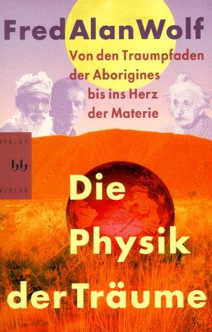 Die Physik der Träume. Von den Traumpfaden der Aborigines bis ins Herz der Materie