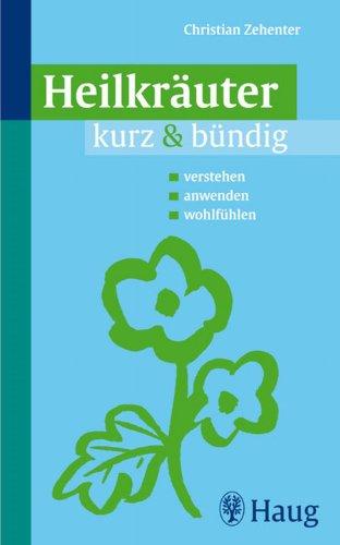 Heilkräuter kurz & bündig: verstehen - anwenden - wohlfühlen