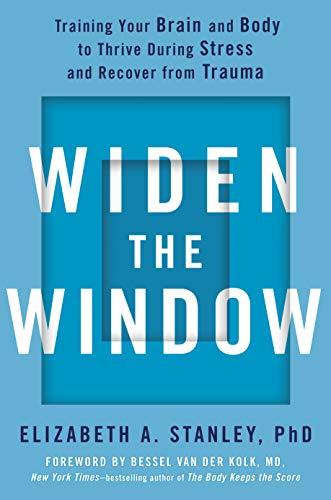 Widen the Window: Training Your Brain and Body to Thrive During Stress and Recover from Trauma