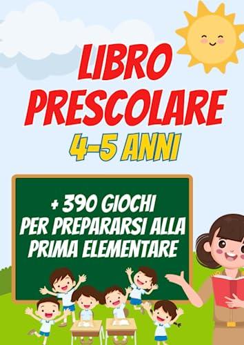 Libro Prescolare 4-5 Anni: Impara a Tracciare Lettere e Numeri, Unisci i Puntini, Completa le Parole, Colora i Disegni e Molto Altro per Prepararsi alla Prima Elementare