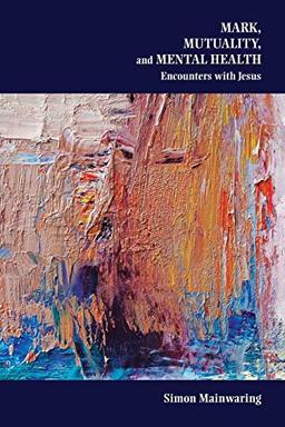 Mark, Mutuality, and Mental Health: Encounters with Jesus (Society Of Biblical Literature Semeia Studies, Band 79)