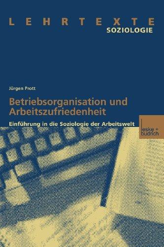 Betriebsorganisation und Arbeitszufriedenheit: Einführung in die Soziologie der Arbeitwelt