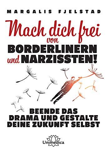 Mach dich frei von Borderlinern und Narzissten!: Beende das Drama und gestalte deine Zukunft selbst