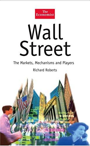 Wall Street: The Markets, Mechanisms and Players: A Guide to the Mechanisms, Institutions and Players (Economist)