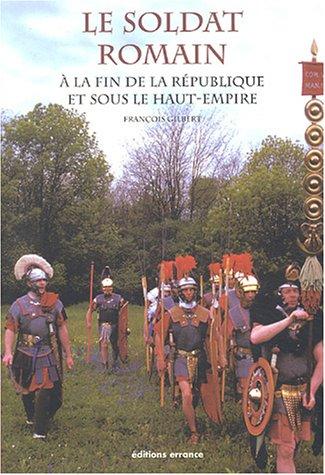 Le soldat romain : à la fin de la République et sous le Haut Empire