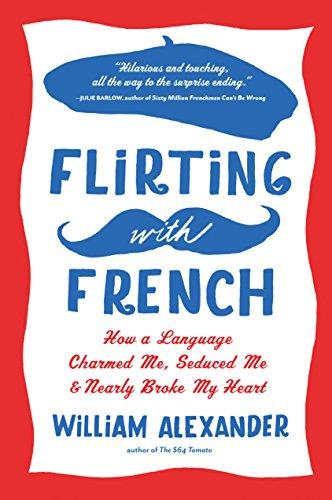 Flirting with French: How a Language Charmed Me, Seduced Me, and Nearly Broke My Heart