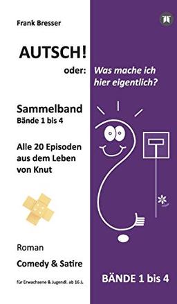 Autsch! oder: Was mache ich hier eigentlich? (Sammelband): Bände 1 bis 4 (Alle 20 Episoden aus dem Leben von Knut) (Vierbändige Comedy-&-Satire-Roman-Buchreihe)