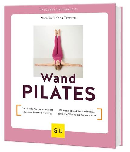 Wandpilates: Definierte Muskeln, starker Rücken, bessere Haltung / Fit und schlank in 8 Minuten: einfache Workouts für zu Hause (GU Yoga & Pilates)