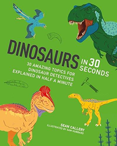 Dinosaurs in 30 Seconds: 30 fascinating topics for dinosaur detectives, explained in half a minute (Kids 30 Second)