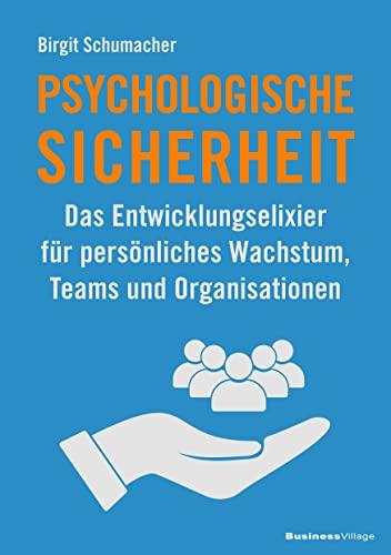 Psychologische Sicherheit: Das Entwicklungselixier für persönliches Wachstum, Teams und Organisationen