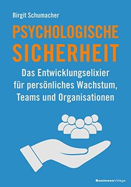 Psychologische Sicherheit: Das Entwicklungselixier für persönliches Wachstum, Teams und Organisationen