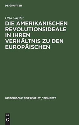 Die amerikanischen Revolutionsideale in ihrem Verhältnis zu den europäischen: Untersucht an Thomas Jefferson (Historische Zeitschrift / Beihefte, 17, Band 17)