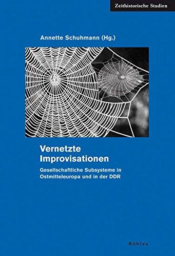 Vernetzte Improvisationen: Gesellschaftliche Subsysteme in Ostmitteleuropa und in der DDR (Zeithistorische Studien)