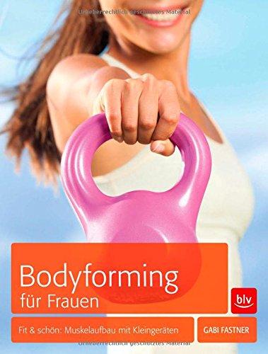 Bodyforming für Frauen: Fit und schön: Muskelaufbau mit Kleingeräten