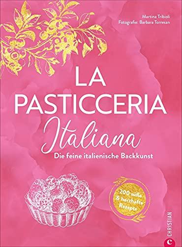 Backbuch Italien: La Pasticceria Italiana. Die feine italienische Backkunst. 200 süße und herzhafte Rezepte. Mit Step-Fotos zu den wichtigsten Patisserie Basics wie Meringue, Mürbe- oder Blätterteig