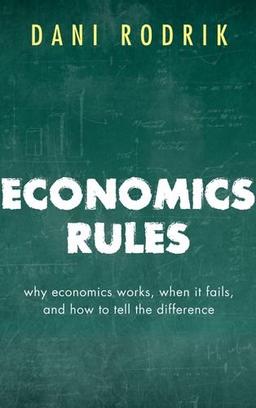 Economics Rules: Why economics works, when it fails, and how to tell the difference