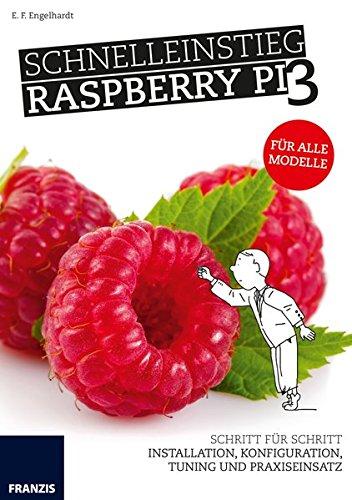 Schnelleinstieg Raspberry Pi 3. Schritt für Schritt: Installation, Konfiguration, Tuning und Praxiseinsatz - Für alle Modelle