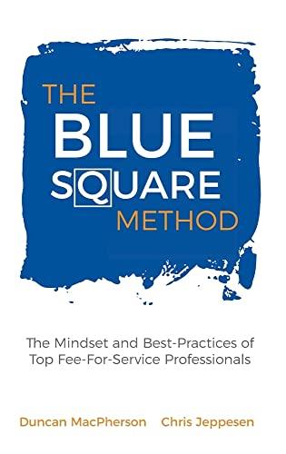 The Blue Square Method: The Mindset and Best-Practices of Top Fee-For-Service Professionals