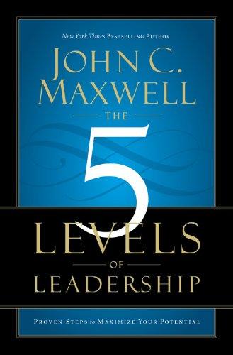 The 5 Levels of Leadership: Proven Steps to Maximize Your Potential