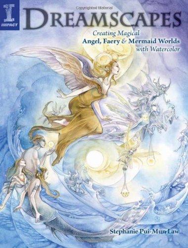 Dreamscapes: Creating Magical Angel, Faery & Mermaid Worlds in Watercolor: Creating Magical Angel Faery and Mermaid Worlds with Watercolor