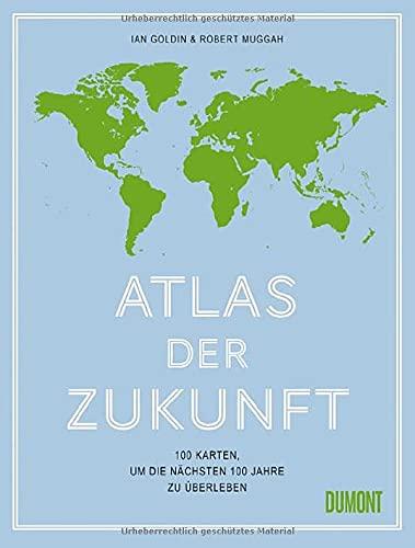 Atlas der Zukunft: 100 Karten, um die nächsten 100 Jahre zu überleben