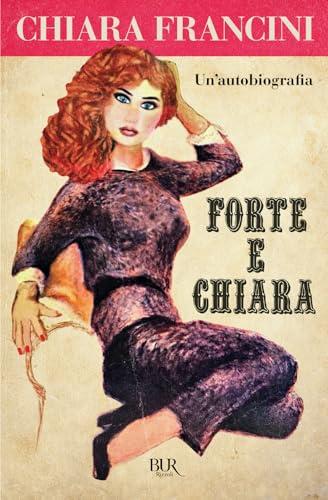 Forte e Chiara. Un'autobiografia (BUR Varia)