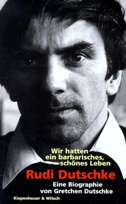 Rudi Dutschke. Wir hatten ein barbarisches, schönes Leben