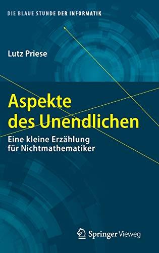 Aspekte des Unendlichen: Eine kleine Erzählung für Nichtmathematiker (Die blaue Stunde der Informatik)