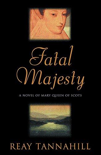 Fatal Majesty: The Drama of Mary Queen of Scots