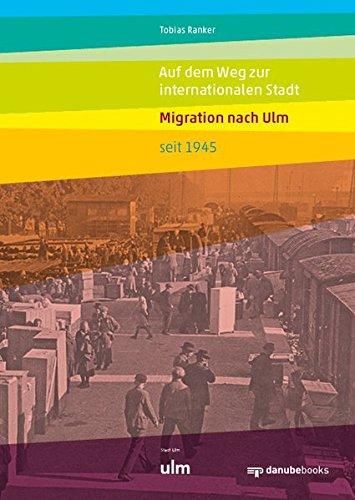 Auf dem Weg zur internationalen Stadt: Migration nach Ulm seit 1945