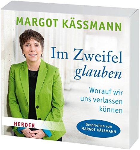 Im Zweifel glauben: Worauf wir uns verlassen können - gelesen von Margot Käßmann