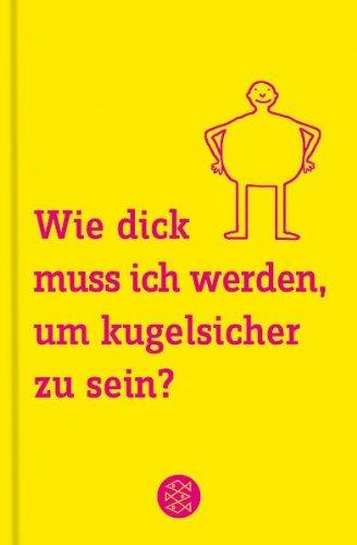 Wie dick muss ich werden, um kugelsicher zu sein?: 101 Antworten auf Fragen, die uns alle beschäftigen