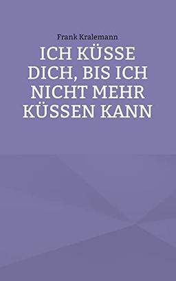 Ich küsse dich, bis ich nicht mehr küssen kann: DE