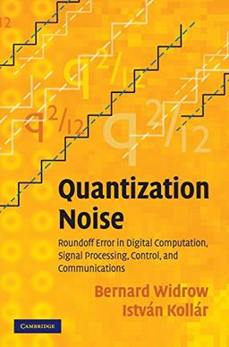 Quantization Noise: Roundoff Error in Digital Computation, Signal Processing, Control, and Communications