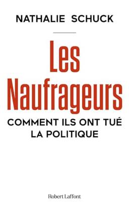 Les naufrageurs : comment ils ont tué la politique