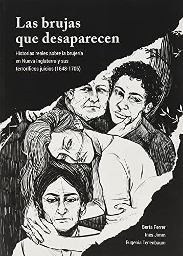 Las brujas que desaparecen: Historias reales sobre la brujería en Nueva Inglaterra y sus terroríficos juicios (1648-1706)