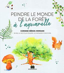 Peindre le monde de la forêt à l'aquarelle : 30 pas-à-pas pour peindre les paysages forestiers