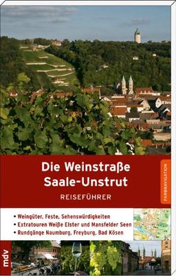 Die Weinstraße Saale-Unstrut: Reiseführer. Weingüter, Feste, Sehenswürdigkeiten. Extratouren Weiße Elster und Mansfelder Seen. Rundgänge Naumburg, Freyburg, Bad Kösen