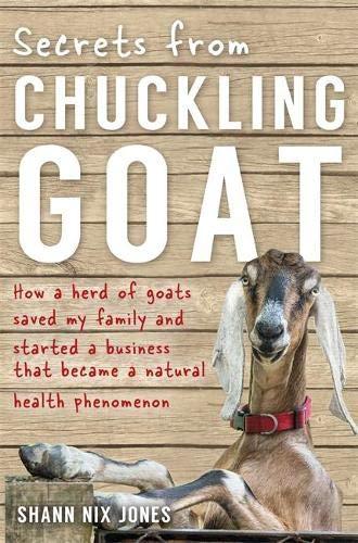 Secrets from Chuckling Goat: How A Herd Of Goats Saved My Family And Started A Business That Became A Natural Health Phenomenon