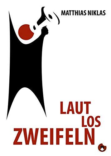 Laut Los Zweifeln (Edition MundWerk / Lesebühnentexte, Kabarett, Poetry Slam)