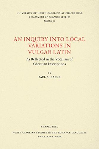 An Inquiry into Local Variations in Vulgar Latin: As Reflected in the Vocalism of Christian Inscriptions (North Carolina Studies in the Romance Languages and Literatures, Band 77)