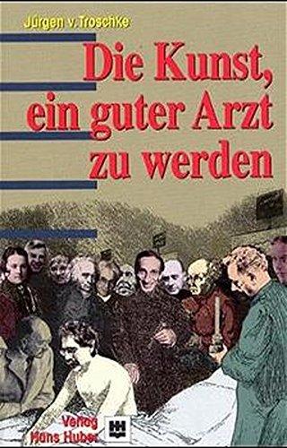 Die Kunst, ein guter Arzt zu werden: Anregungen zum Nach- und Weiterdenken