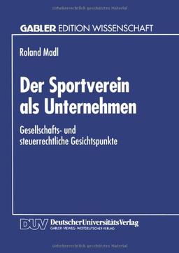 Der Sportverein als Unternehmen: Gesellschafts- Und Steuerrechtliche Gesichtspunkte (Gabler Edition Wissenschaft) (German Edition)