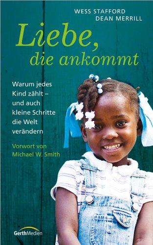 Liebe, die ankommt: Warum jedes Kind zählt - und auch kleine Schritte die Welt verändern