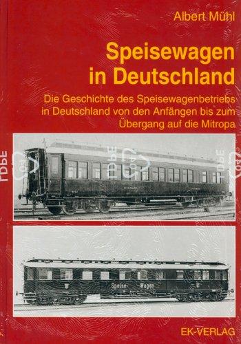 Speisewagen in Deutschland: Die Geschichte des Speisewagenbetriebes in Deutschland von den Anfängen bis zum Übergang auf die Mitropa