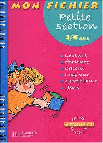 Mon fichier petite section 3-4 ans : lecture, écriture, calcul, logique, graphisme, jeux